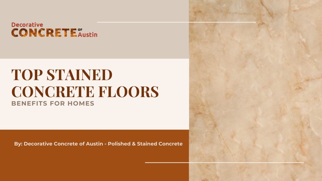 Top Stained Concrete Floors Benefits for Homes — Decorative Concrete of Austin